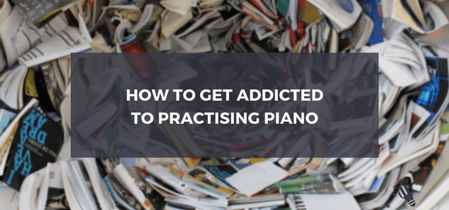 addicted to practising piano
