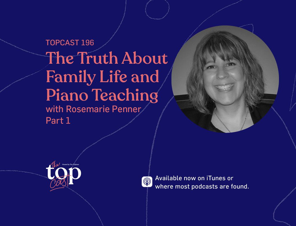 TOPCAST 196 The Truth About Family Life and Piano Teaching with Rosemarie Penner Part 1