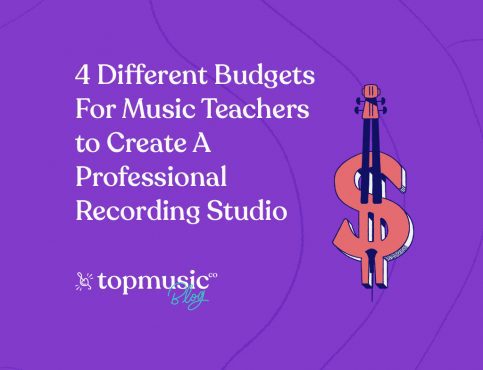 TopMusic Blog - 4 Different Budgets for Music Teachers to Create a Professional Recording Studio